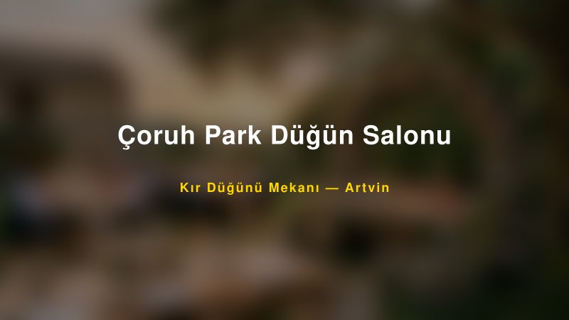 Çoruh Park Düğün Salonu Artvin Kır Düğünü Mekanı