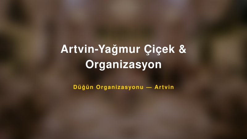 Artvin-Yağmur Çiçek & Organizasyon — Artvin Kır Düğünü Mekanı Rehberi