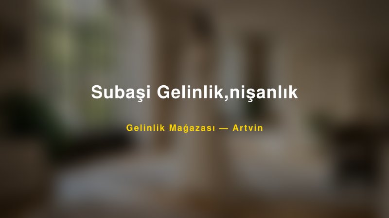 Subaşi Gelinlik,nişanlık — Artvin Kır Düğünü Mekanı Rehberi
