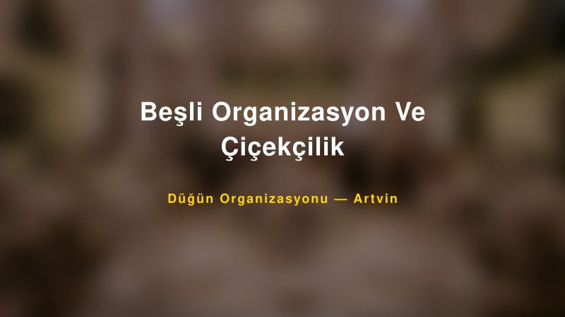 Beşli Organizasyon Ve Çiçekçilik — Artvin Kır Düğünü Mekanı Rehberi