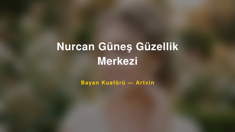 Nurcan Güneş Güzellik Merkezi — Artvin Kır Düğünü Mekanı Rehberi
