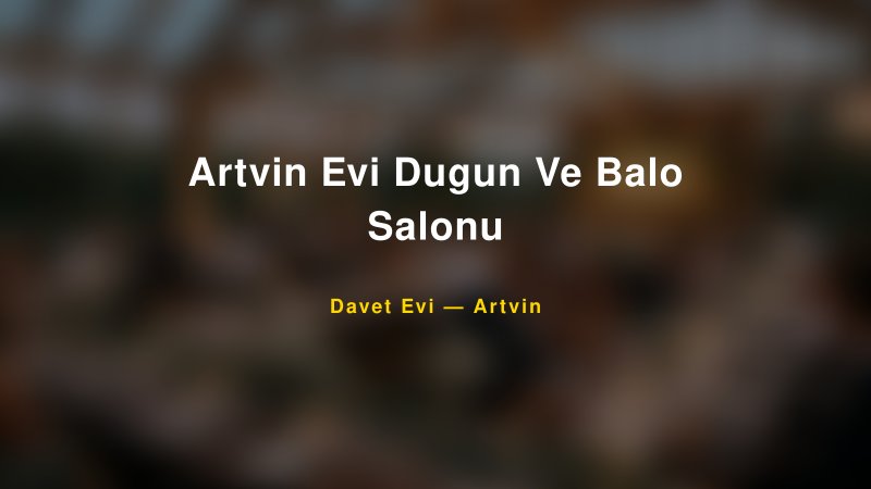 Artvin Evi Dugun Ve Balo Salonu Artvin Davet Evi & Kına Salonu